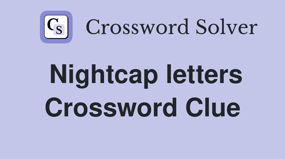 Nightcap letters Crossword Clue