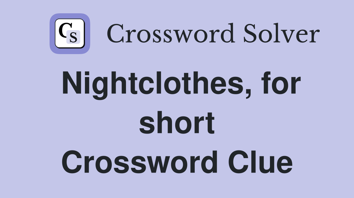 Nightclothes, for short Crossword Clue