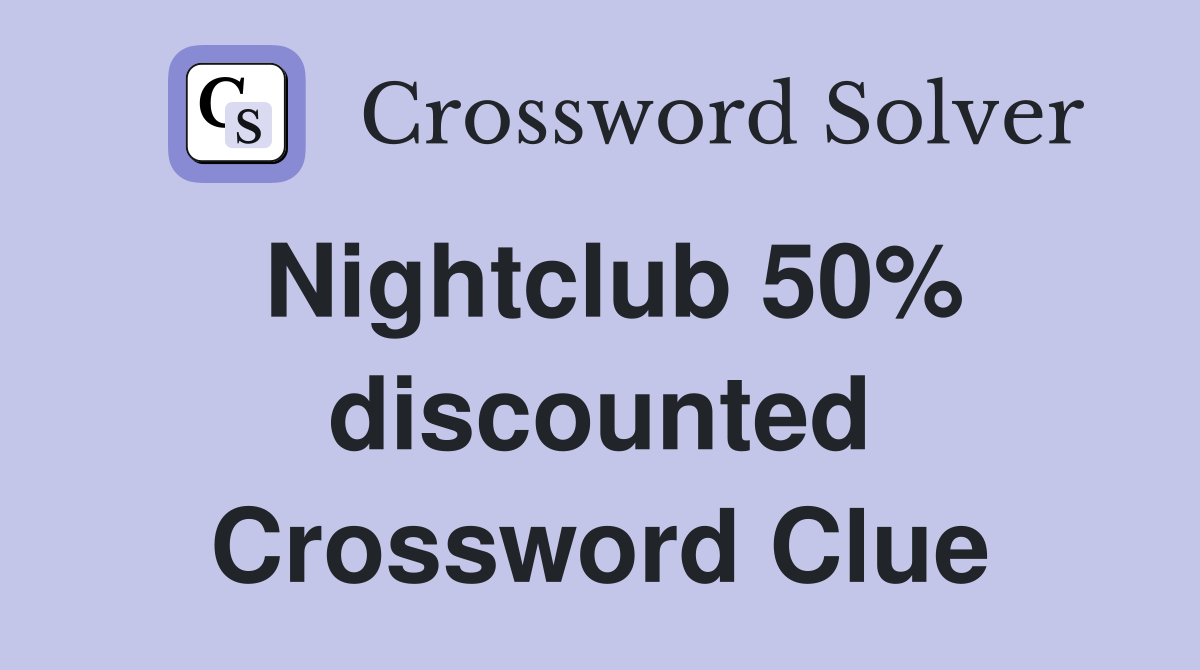 Nightclub 50% discounted Crossword Clue