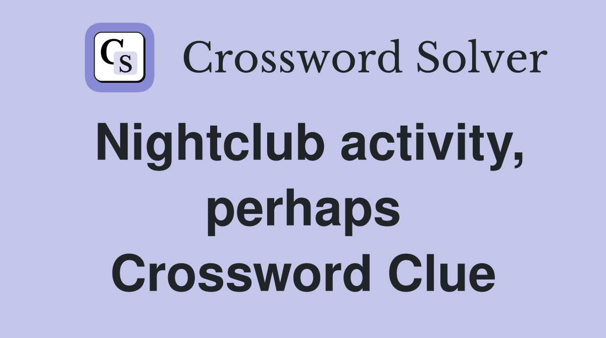 Nightclub activity, perhaps Crossword Clue