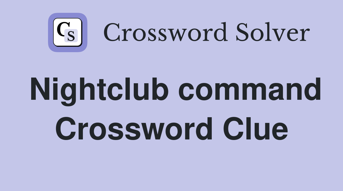 Nightclub command Crossword Clue