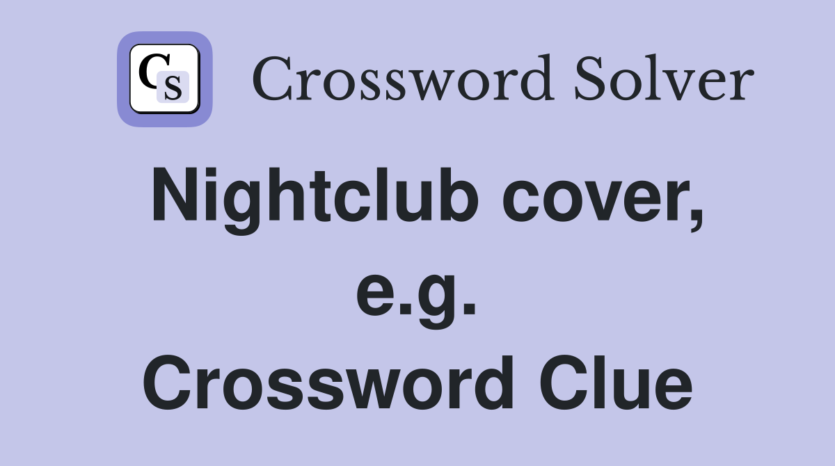 Nightclub cover, e.g. Crossword Clue