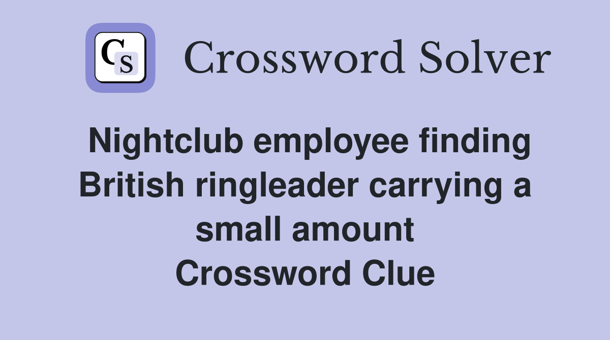Nightclub employee finding British ringleader carrying a small amount Crossword Clue