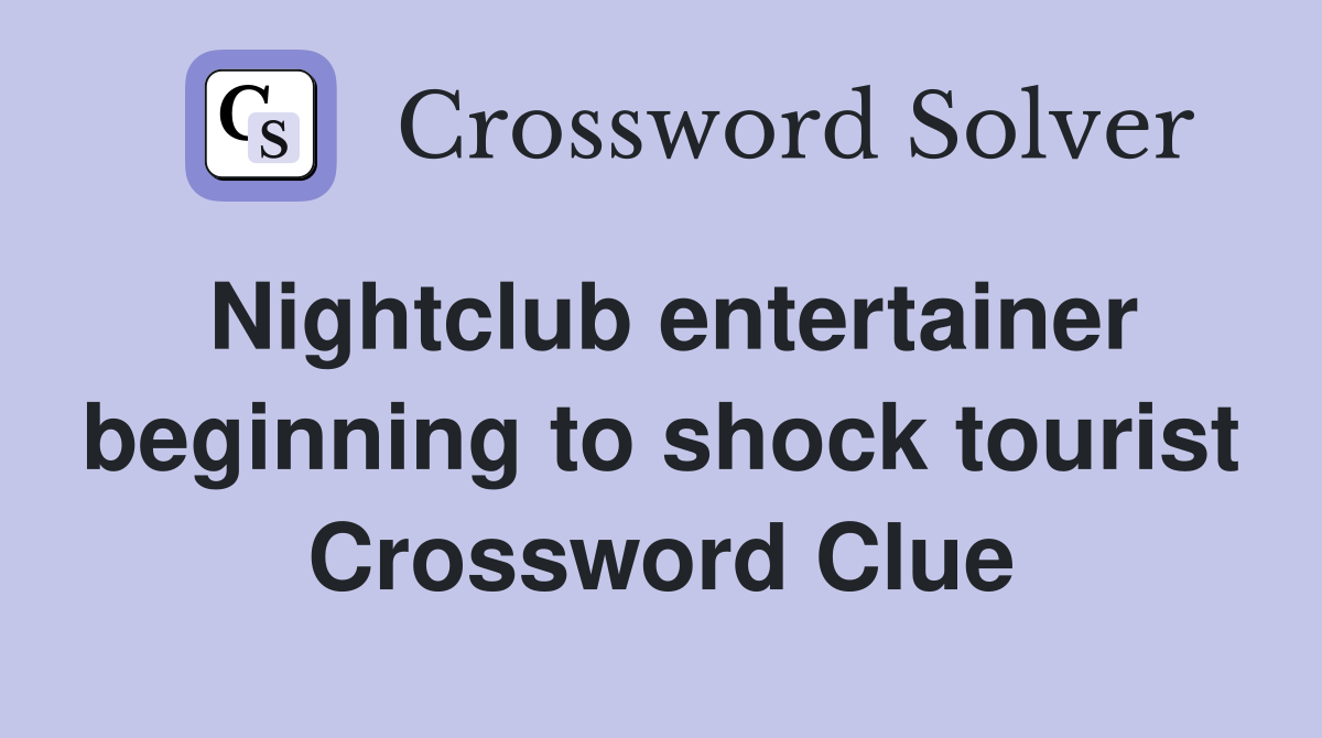 Nightclub entertainer beginning to shock tourist Crossword Clue