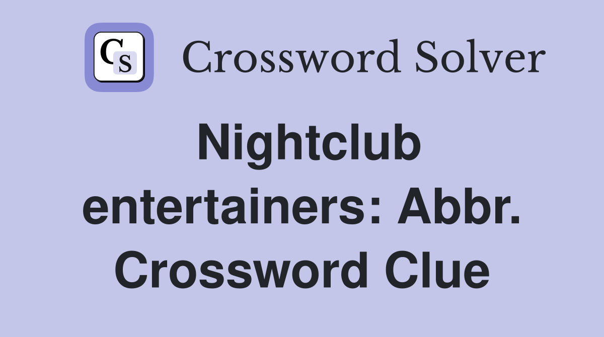 Nightclub entertainers: Abbr. Crossword Clue