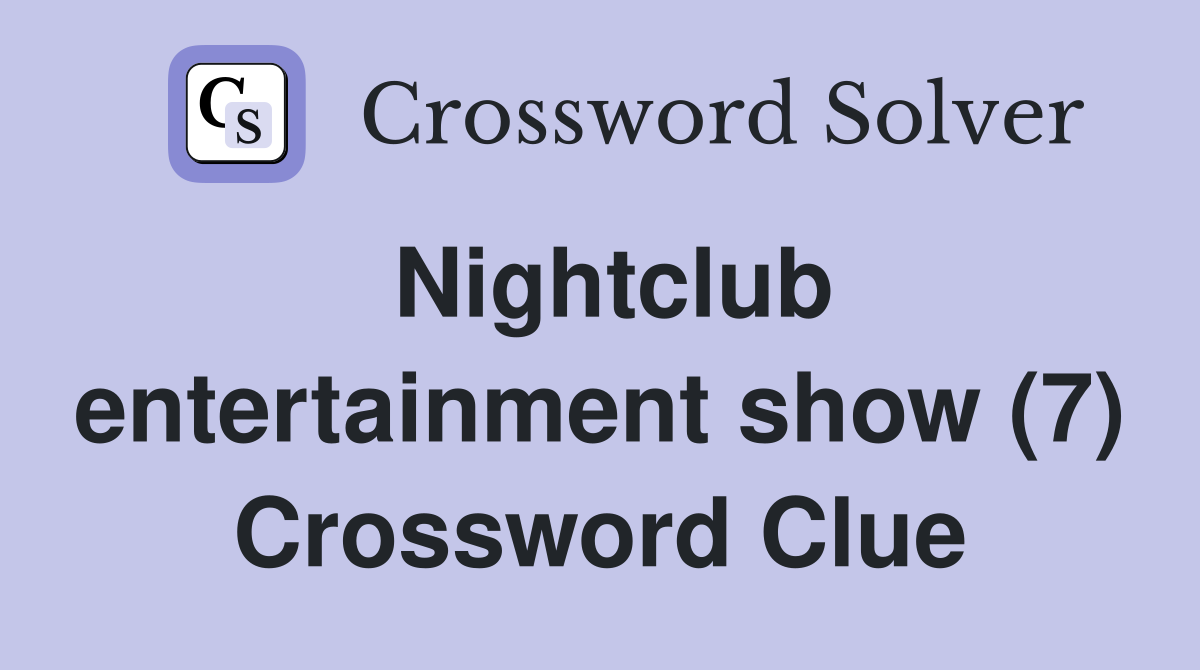 Nightclub entertainment show (7) Crossword Clue