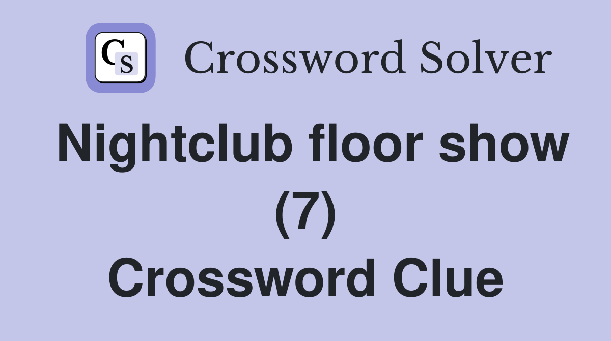 Nightclub floor show (7) Crossword Clue