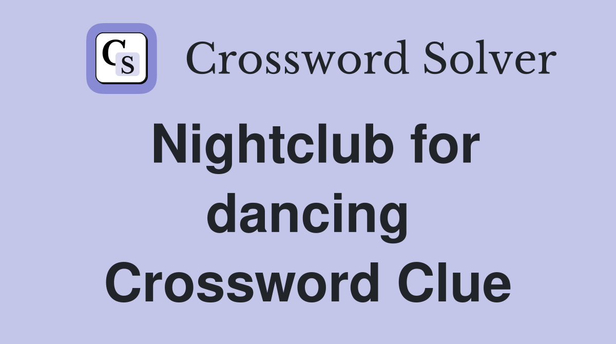 Nightclub for dancing Crossword Clue