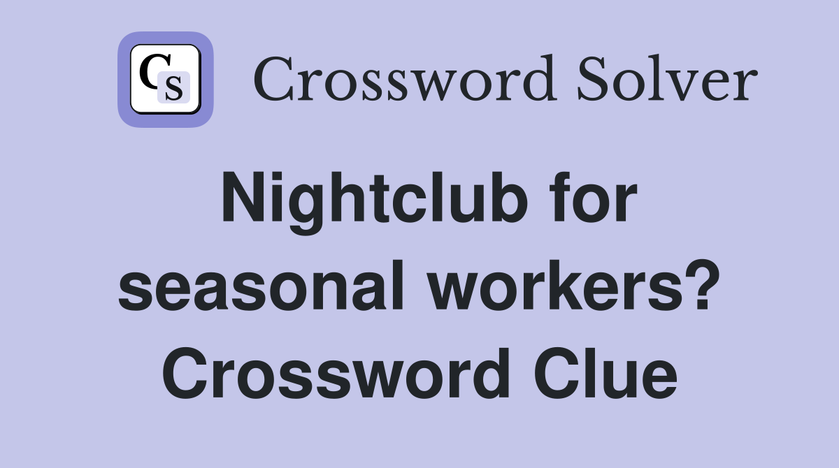 Nightclub for seasonal workers? Crossword Clue