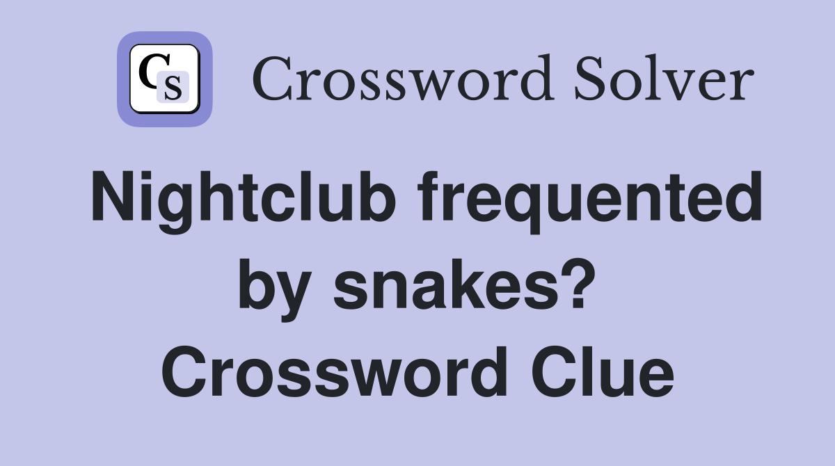 Nightclub frequented by snakes? Crossword Clue