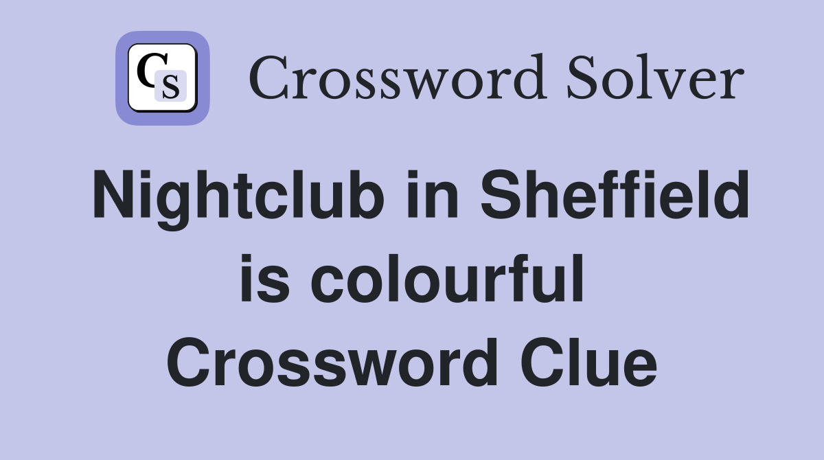 Nightclub in Sheffield is colourful Crossword Clue