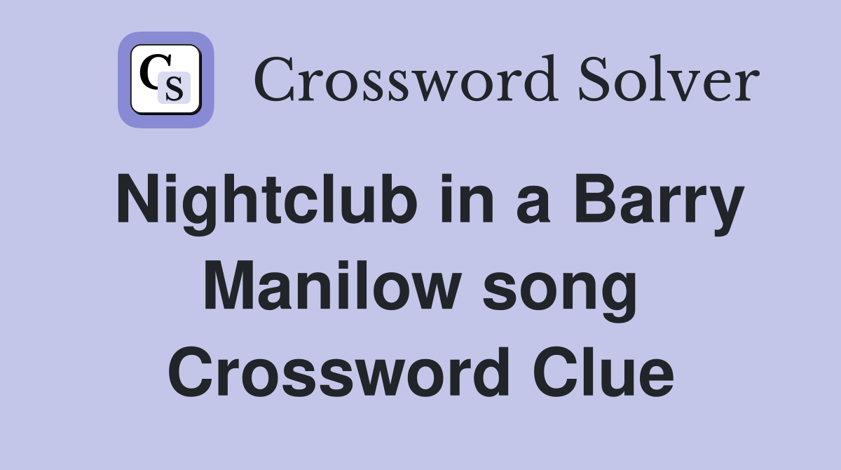 Nightclub in a Barry Manilow song Crossword Clue