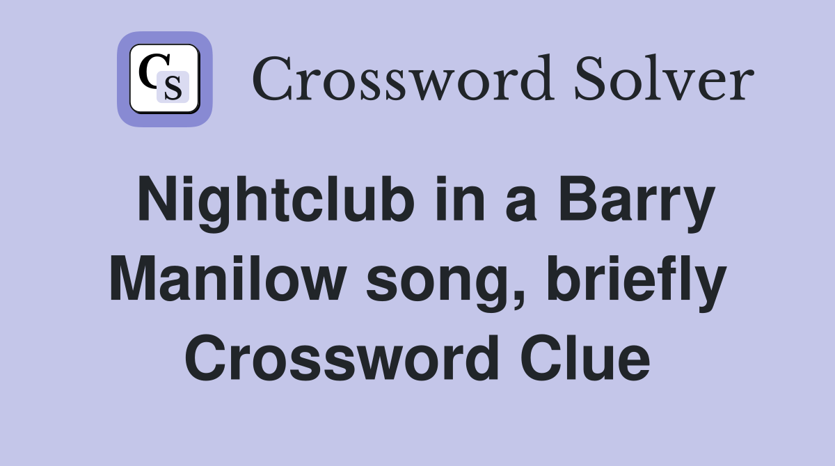 Nightclub in a Barry Manilow song, briefly Crossword Clue