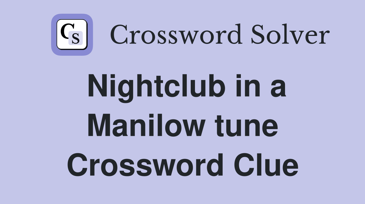 Nightclub in a Manilow tune Crossword Clue