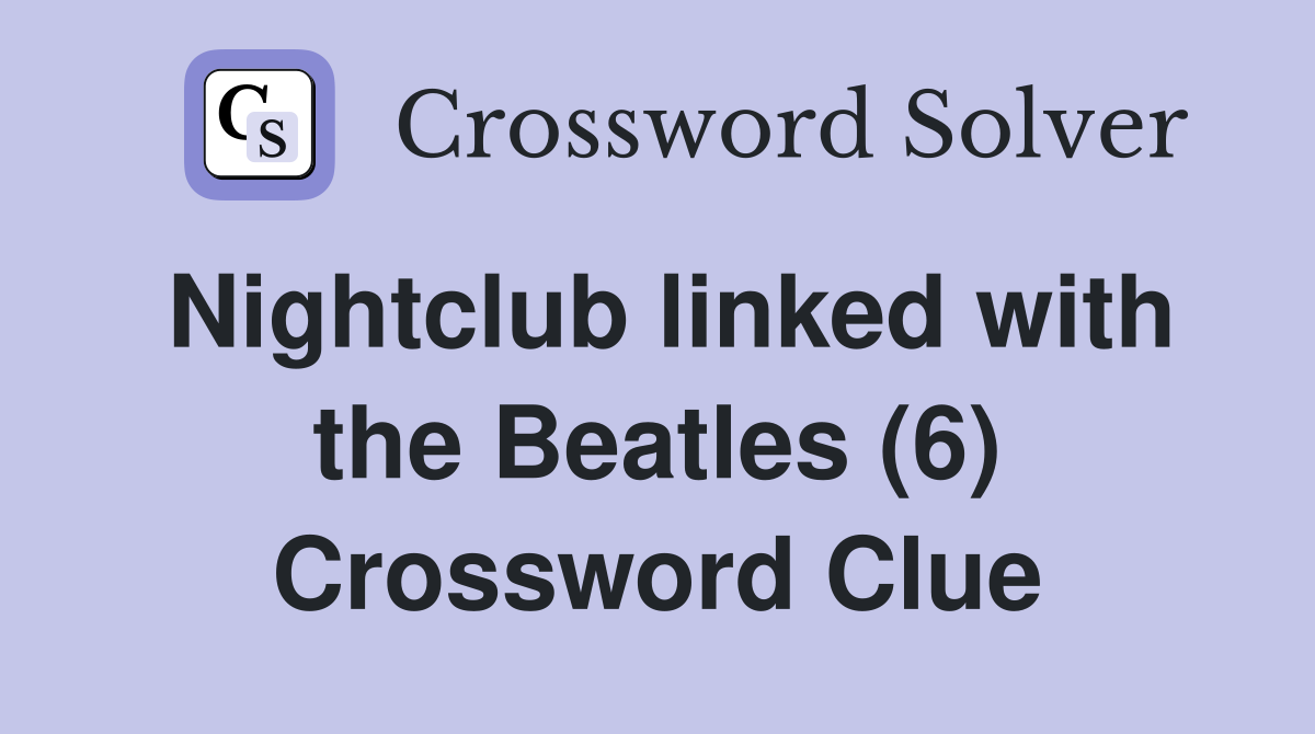 Nightclub linked with the Beatles (6) Crossword Clue