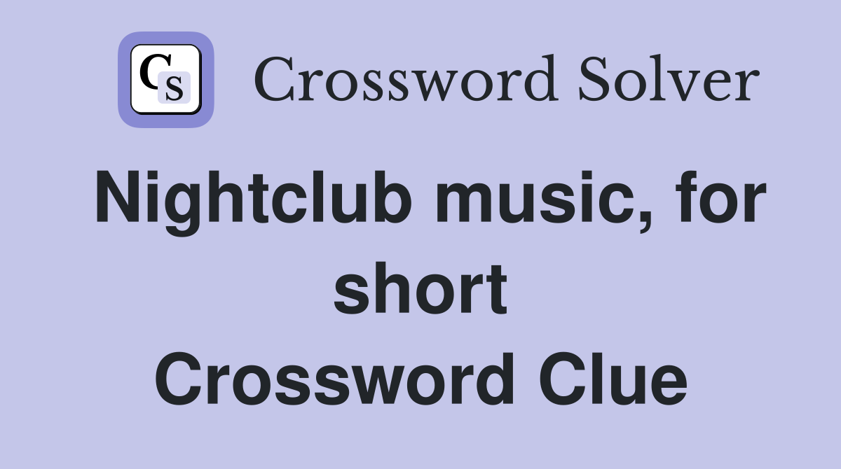 Nightclub music, for short Crossword Clue