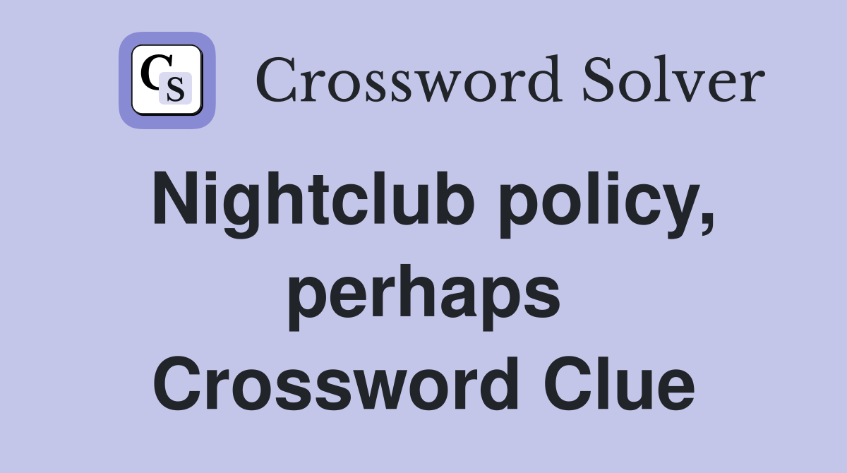 Nightclub policy, perhaps Crossword Clue