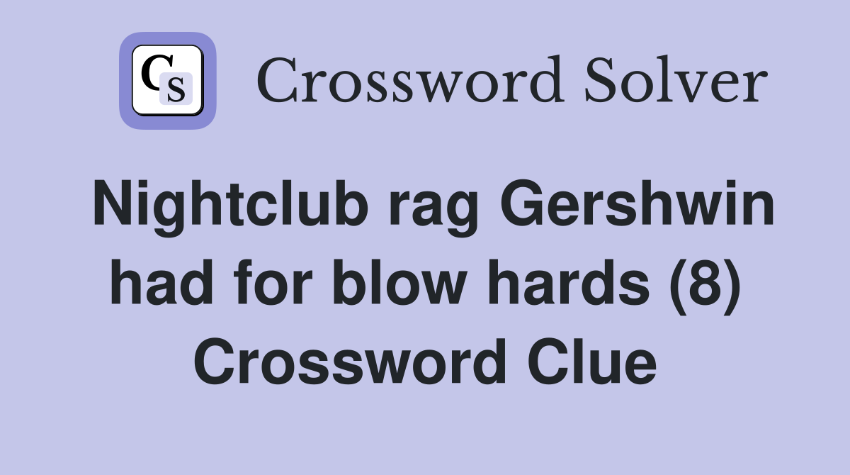 Nightclub rag Gershwin had for blow hards (8) Crossword Clue