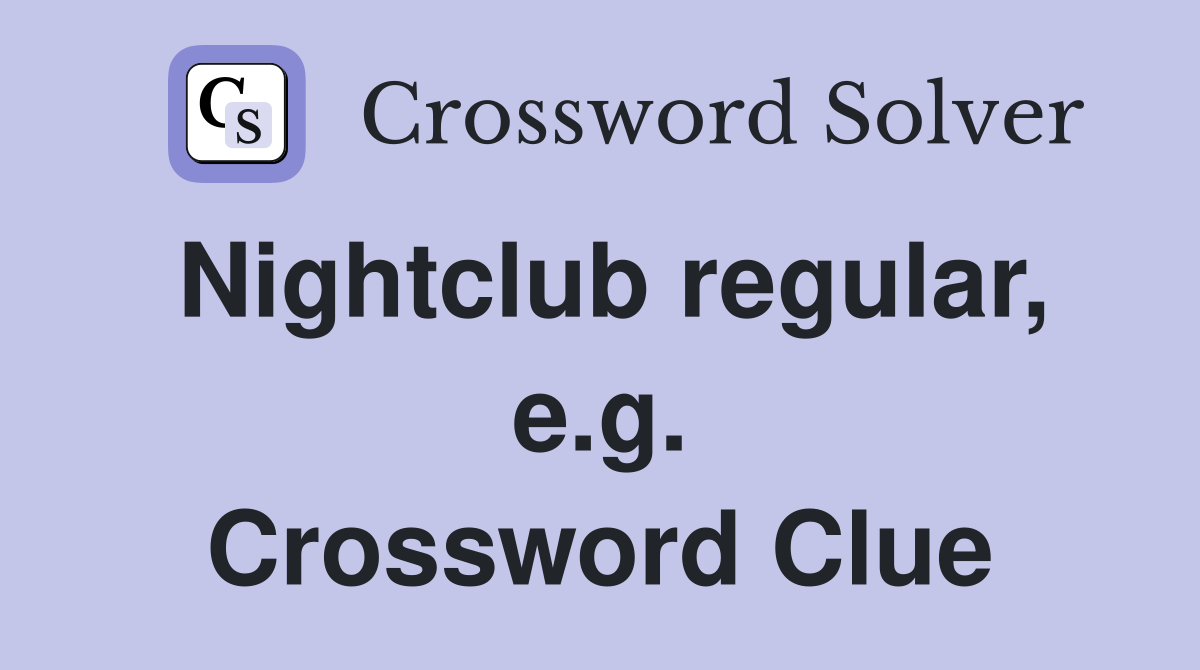 Nightclub regular, e.g. Crossword Clue