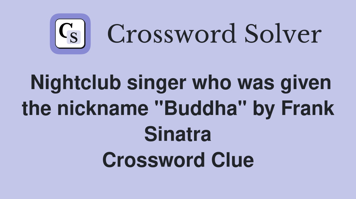 Nightclub singer who was given the nickname "Buddha" by Frank Sinatra Crossword Clue