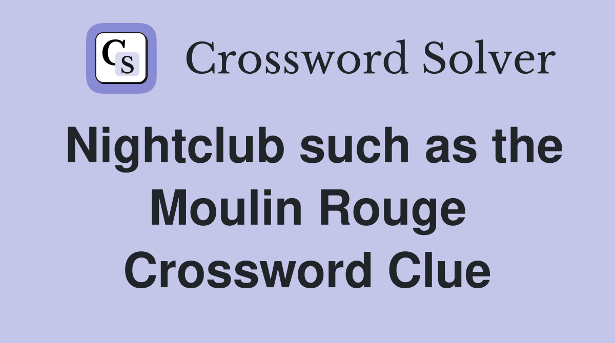 Nightclub such as the Moulin Rouge Crossword Clue