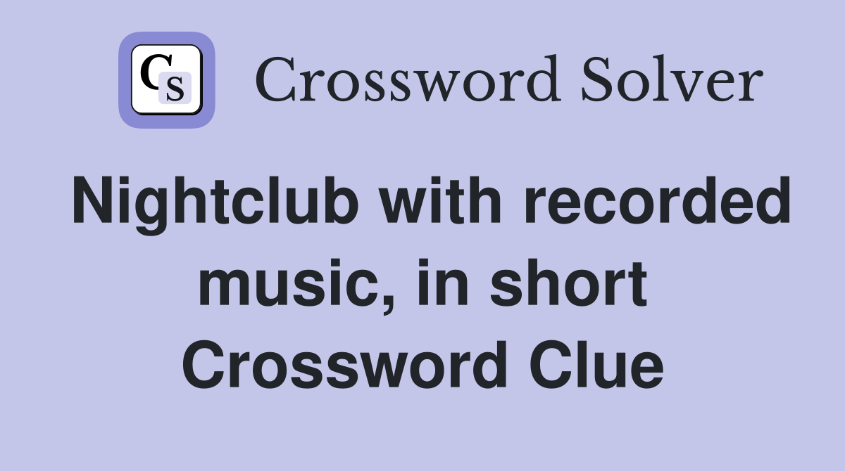 Nightclub with recorded music, in short Crossword Clue
