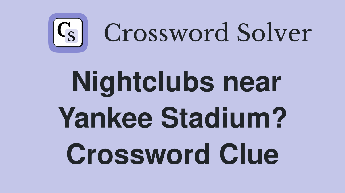 Nightclubs near Yankee Stadium? Crossword Clue