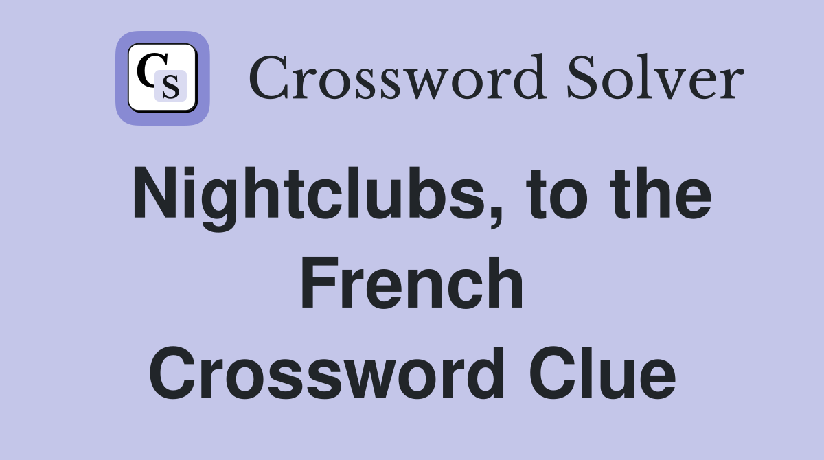 Nightclubs, to the French Crossword Clue