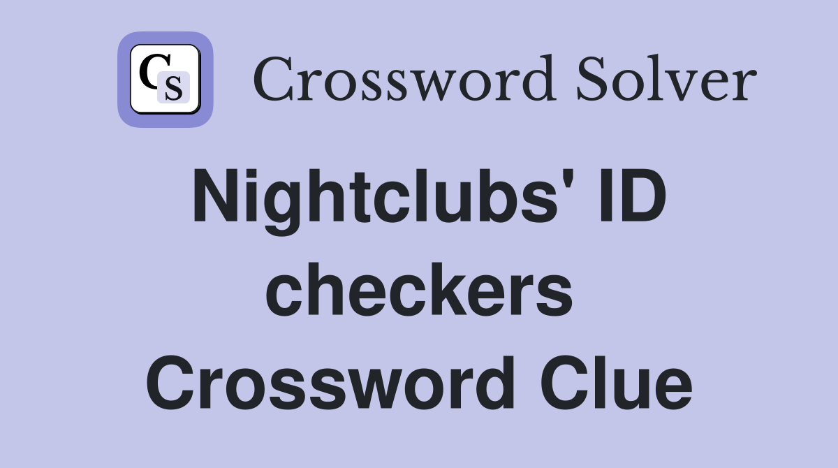 Nightclubs' ID checkers Crossword Clue
