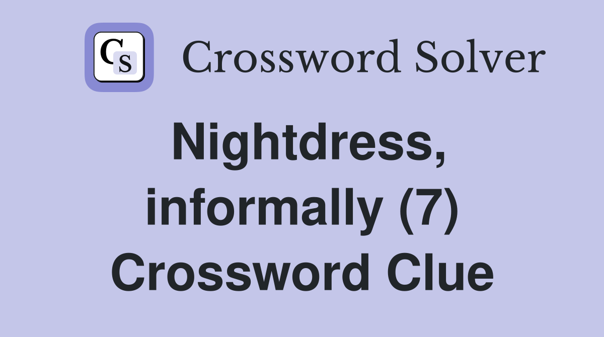 Nightdress, informally (7) Crossword Clue