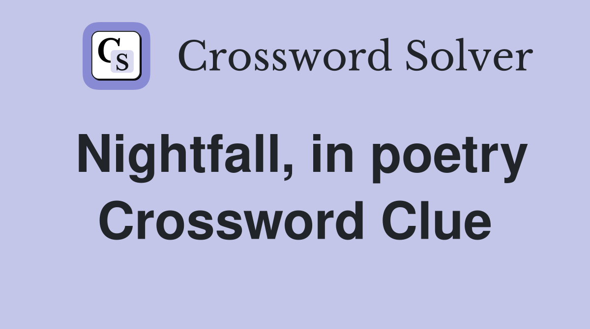 Nightfall, in poetry Crossword Clue