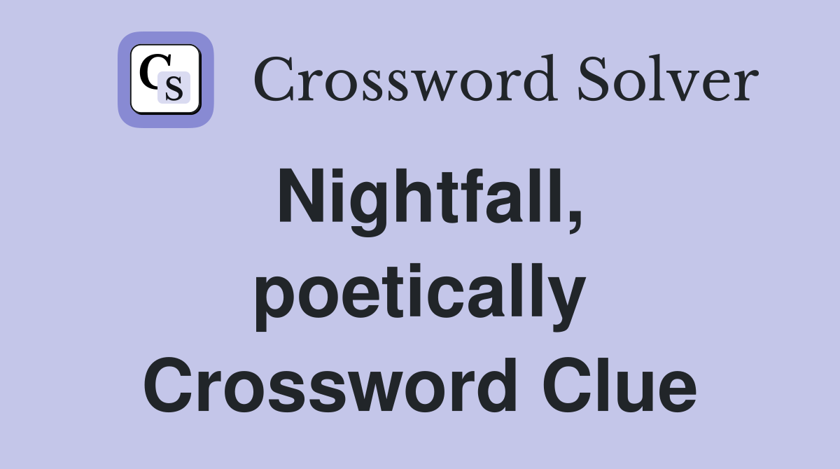Nightfall, poetically Crossword Clue