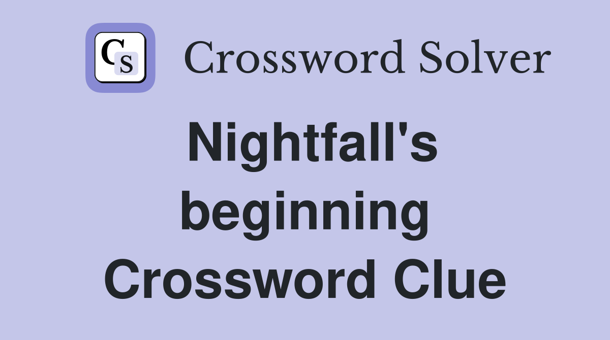 Nightfall's beginning Crossword Clue