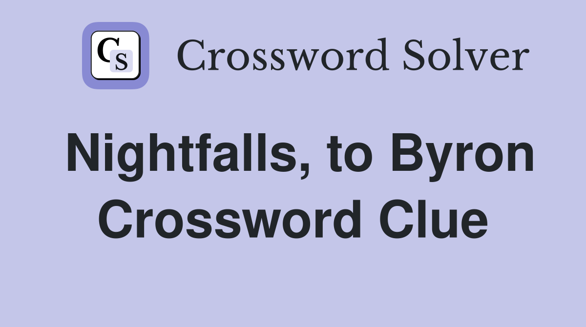 Nightfalls, to Byron Crossword Clue