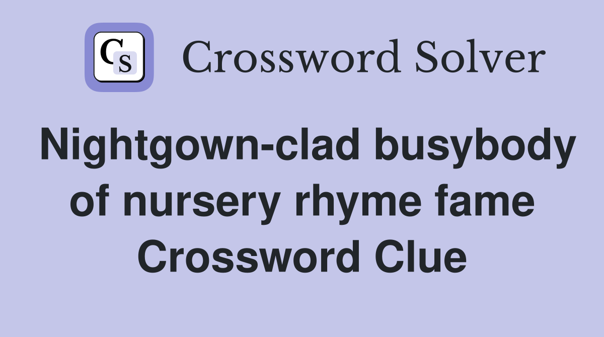 Nightgown-clad busybody of nursery rhyme fame Crossword Clue