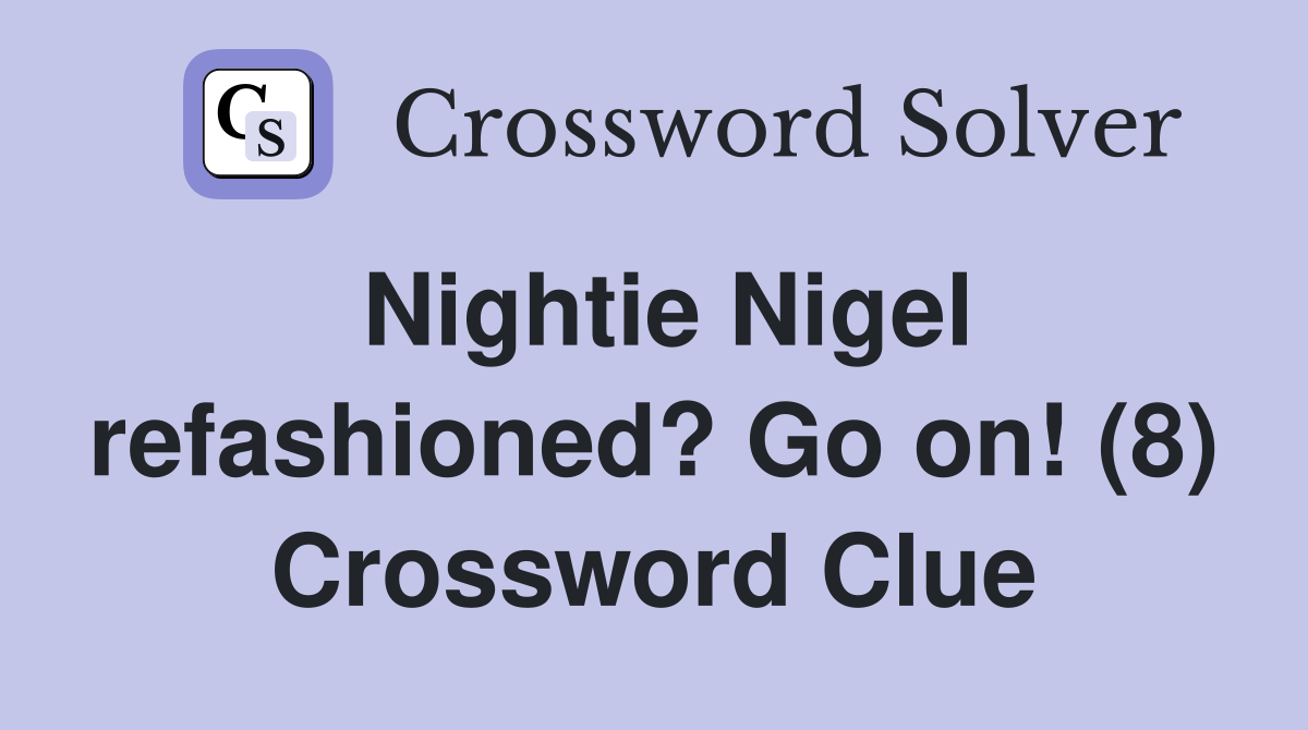 Nightie Nigel refashioned? Go on! (8) Crossword Clue