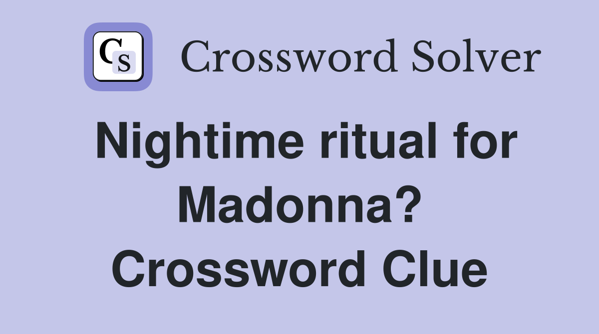 Nightime ritual for Madonna? Crossword Clue