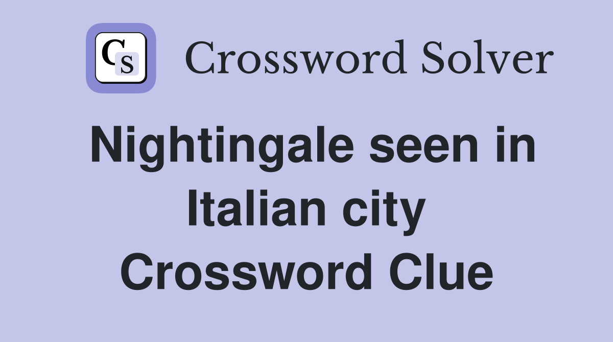 Nightingale seen in Italian city Crossword Clue