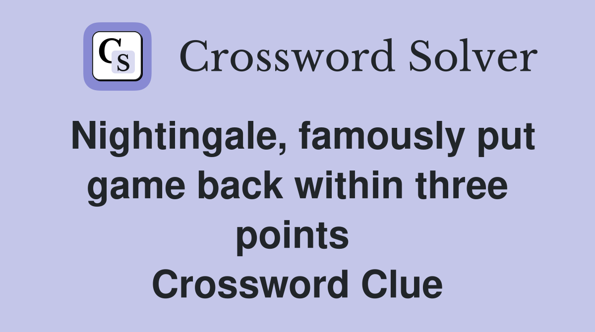 Nightingale, famously put game back within three points  Crossword Clue