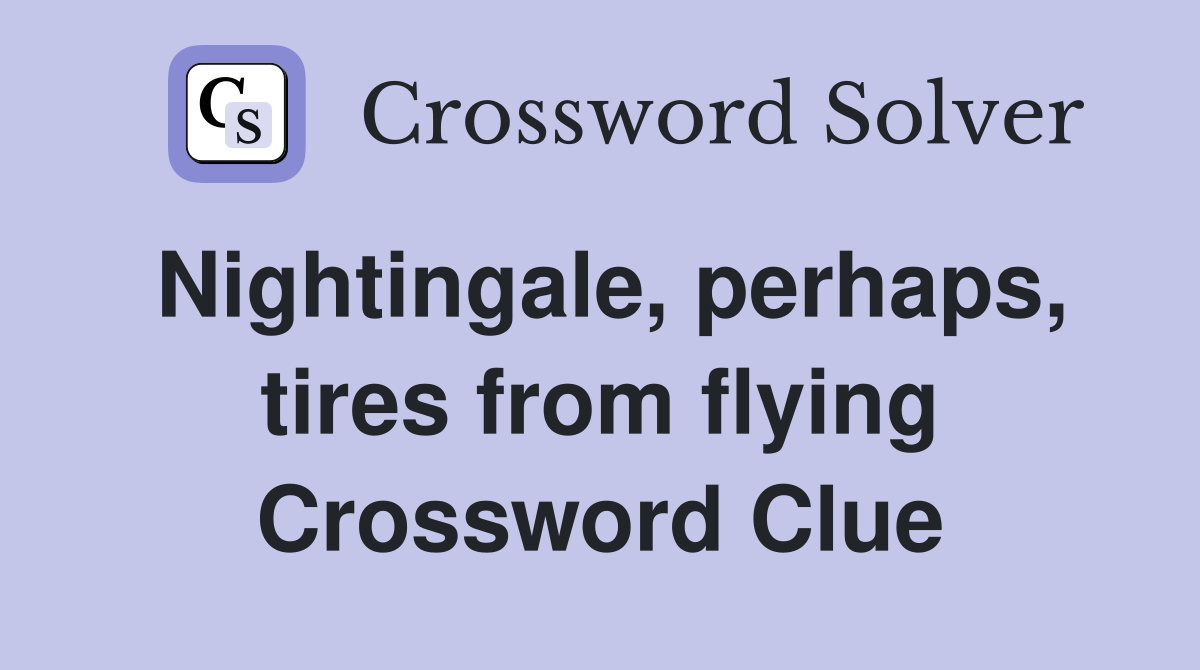 Nightingale, perhaps, tires from flying Crossword Clue