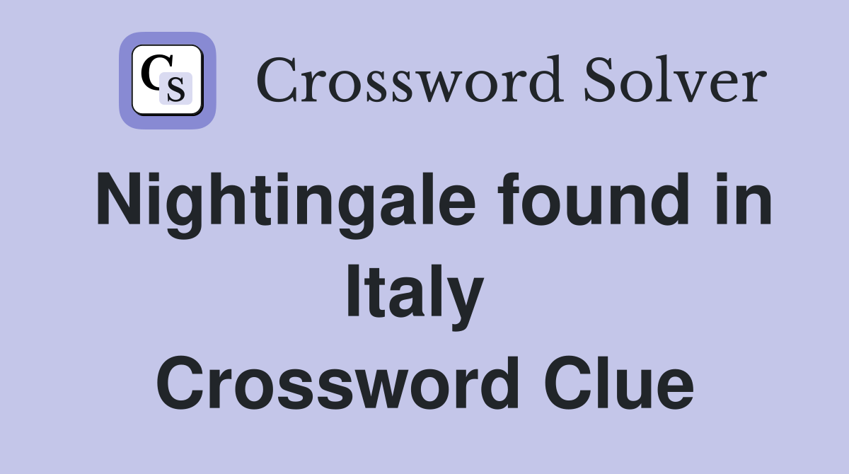 Nightingale found in Italy  Crossword Clue