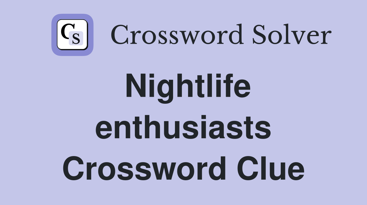 Nightlife enthusiasts Crossword Clue