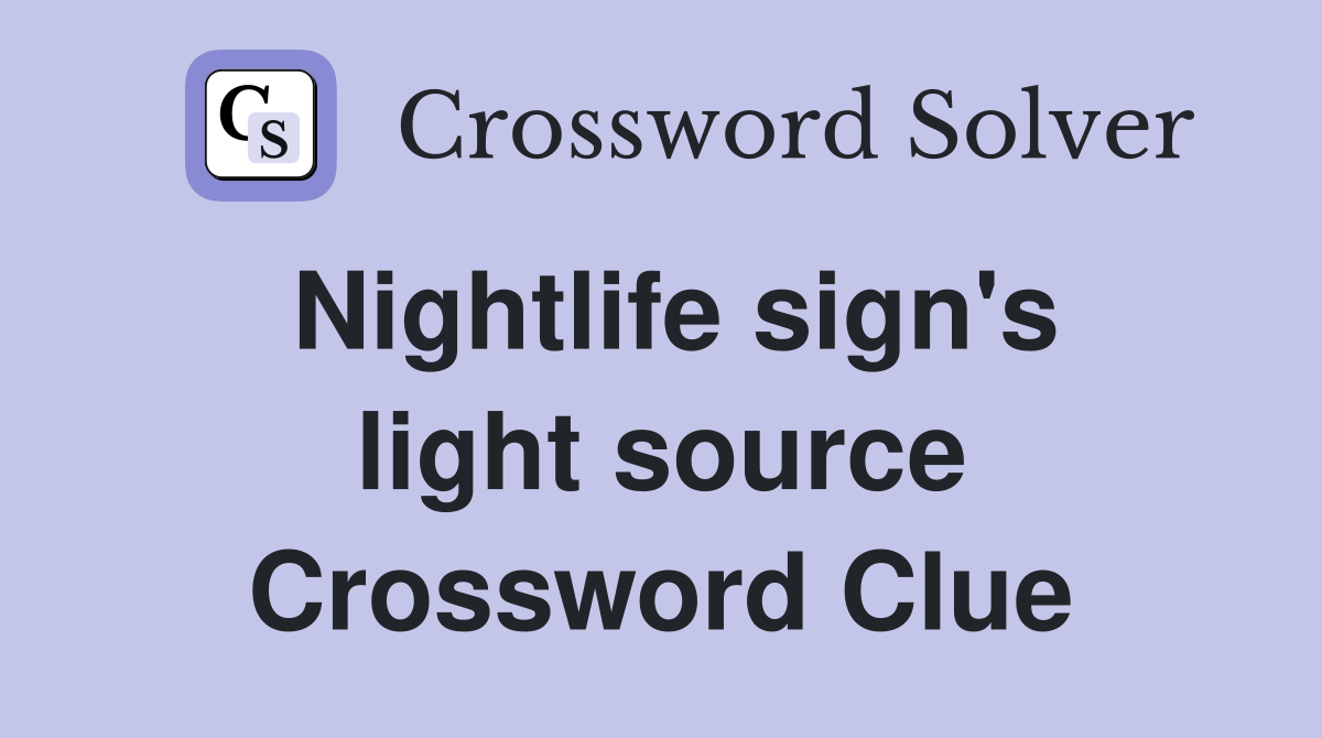 Nightlife sign's light source Crossword Clue