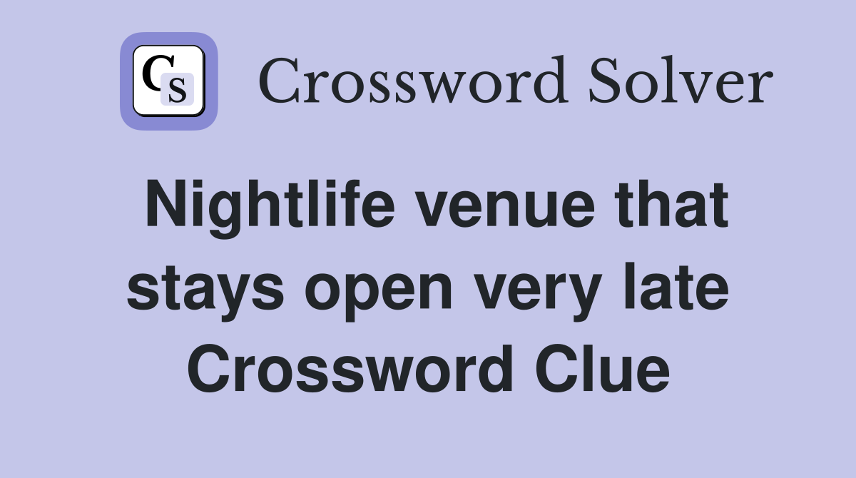 Nightlife venue that stays open very late Crossword Clue