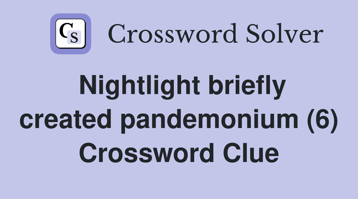 Nightlight briefly created pandemonium (6) Crossword Clue