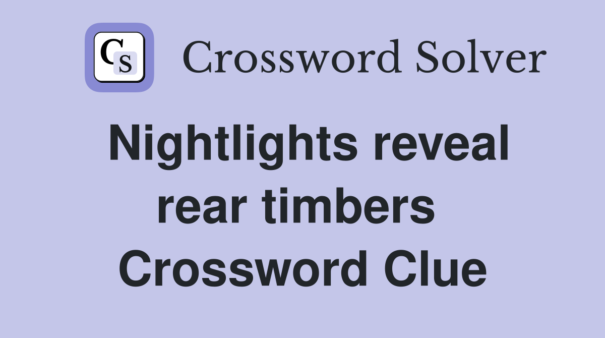 Nightlights reveal rear timbers  Crossword Clue