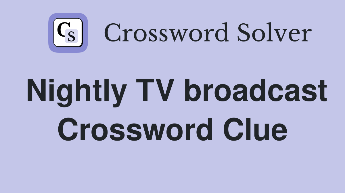 Nightly TV broadcast Crossword Clue