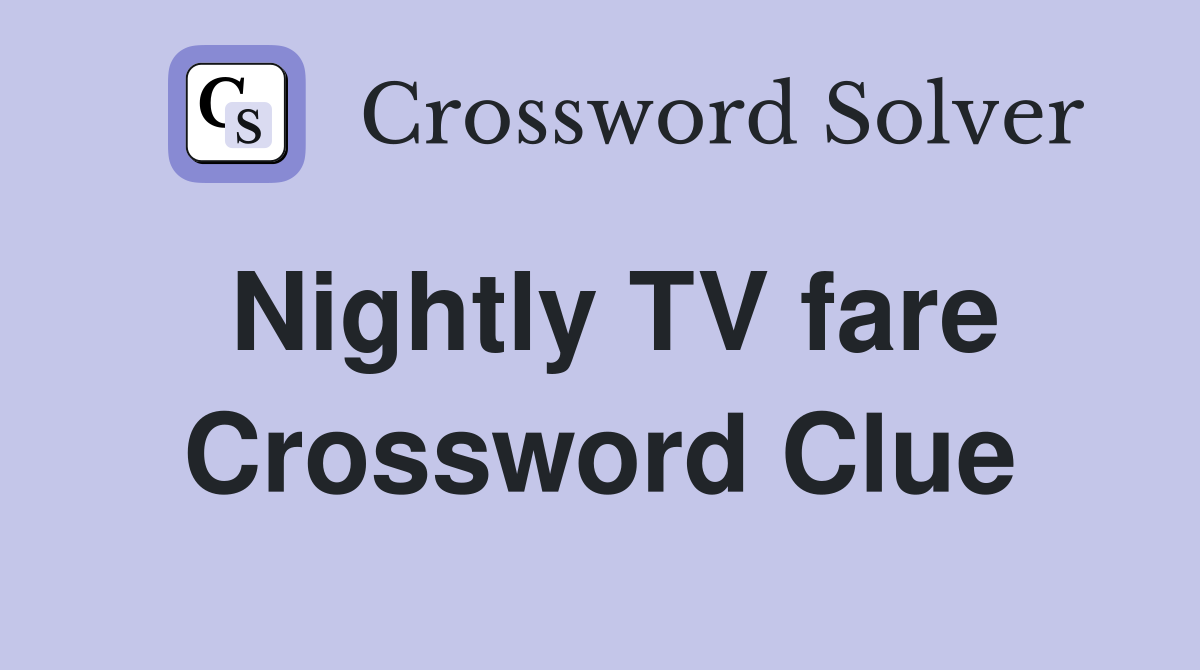 Nightly TV fare Crossword Clue