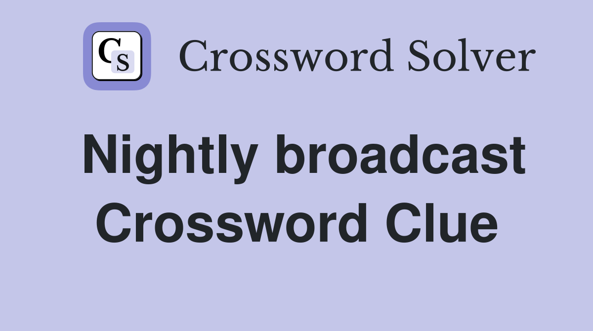 Nightly broadcast Crossword Clue