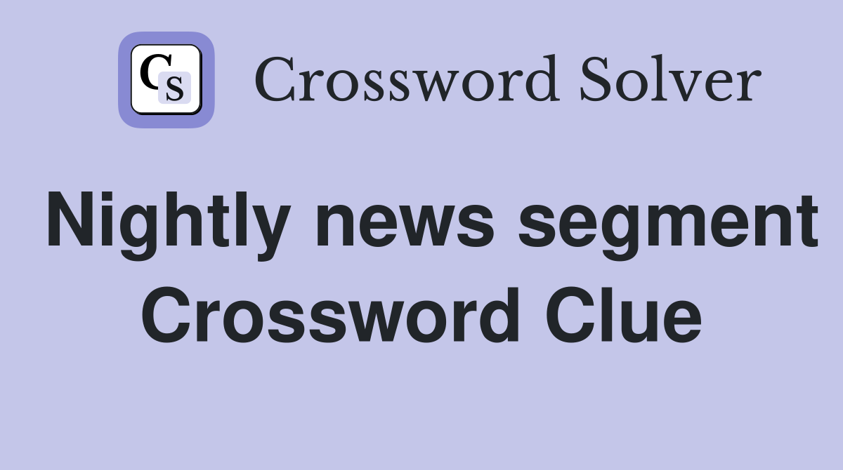 Nightly news segment Crossword Clue
